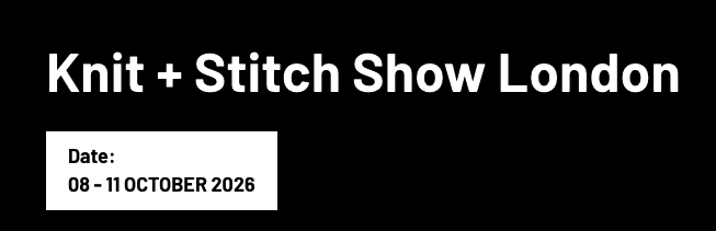 Knit + Stitch Show London 08 – 11 October 2026